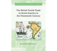 The British Textile Trade in South America in the Nineteenth Century (Cambridge Latin American Studies)