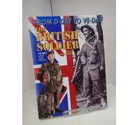 The British Tommy in North West Europe, 1944-1945: Uniforms, Insignia and Equipment: Pt. 1 (1944-45 British Soldier: From D-Day to V-Day)