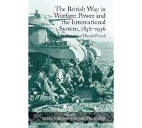 The British Way in Warfare: Power and the International System, 1856-1956: Essays in Honour of David French