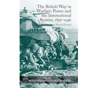 The British Way in Warfare: Power and the International System, 18561956: Essays in Honour of David French