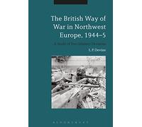 The British Way of War in Northwest Europe, 1944-5: A Study of Two Infantry Divisions
