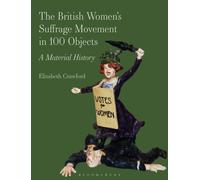 The British Women’s Suffrage Movement in 100 Objects : A Material History