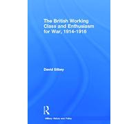The British Working Class and Enthusiasm for War, 1914-1916 (Military History and Policy)
