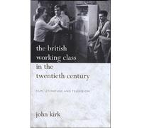 The British Working Class in the Twentieth Century: Film, Literature and Television