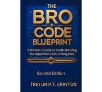 The Bro-Code Blueprint: A Woman's Guide to Understanding the Unwritten Code Among Men
