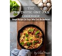 The Bro-tastic One-Pan Cookbook: Simple Recipes for Guys Who Can't Be Bothered