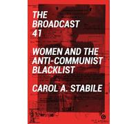 The Broadcast 41 - Women and the Anti-Communist Blacklist (Goldsmiths Press)