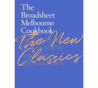 The Broadsheet Melbourne Cookbook: The New Classics: Recipes from the city’s best restaurants, cafes and bars