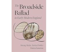 The Broadside Ballad in Early Modern England: Moving Media, Tactical Publics (Material Texts)