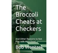The Broccoli Cheats at Checkers: And Other Reasons to Not Play with Your Food