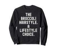 The Broccoli Hairstyle A Lifestyle Choice Funny Sweatshirt