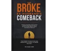 The Broke Ex-Husband's Comeback: Financial Recovery After Divorce: A Step-by-Step Guide for Men to Get Out of Debt, Rebuild Credit, and Reclaim Their Life