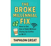 The Broke Millennial Fix: How to Get Out of Debt Fast, Build Real Savings & Still Afford Coffee & Wi-Fi - A Step-by-Step Money Plan for 20- & 30-Somethings