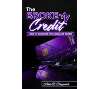 The Broke-n Credit: How To Navigate The Karma of Credit (Breaking Financial Barriers)