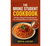 The Broke Student Cookbook: 100 Easy, Cheap & Tasty Recipes for Fast, Affordable Meals on a Student Budget (All-American Flavors by Sofia Cacao)