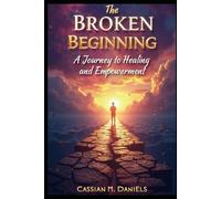 The Broken Beginning: A Journey to Healing And Empowerment
