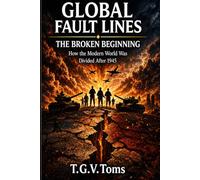 THE BROKEN BEGINNING: How the Modern World Was Divided After 1945 (GLOBAL FAULT LINES Power, Borders, and Conflicts After 1945)