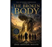 The Broken Body: A Journey of Healing, Restoration, and Wholeness: 8 (The Integron Chronicles)