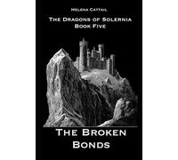 The Broken Bonds: The Dragons of Solernia. Book Five.