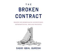 The Broken Contract: Making Our Democracies Accountable, Representative, and Less Wasteful