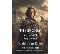 The Broken Crown: King Stephen (A Voices of Time Novel) (Series 31: The Conqueror's Shadow)