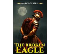 The Broken Eagle: Ancient Rome Adventure - Epic Battles, Intrigue, and Heroism in the Roman Empire (The Eagle Saga - Sons of Rome)