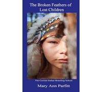 The Broken Feathers of Lost Children: The Carlisle Indian Boarding School