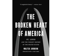 The Broken Heart of America: St. Louis and the Violent History of the United States