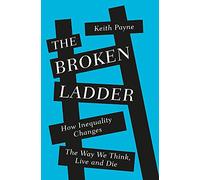 The Broken Ladder: How Inequality Changes the Way We Think, Live and Die