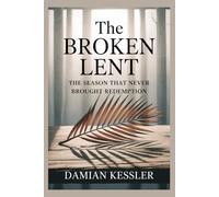 The BROKEN LENT: THE SEASON THAT NEVER BROUGHT REDEMPTION