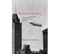 The Broken Machine : Histories of Technology, Social Order, and the Self