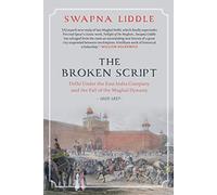 THE BROKEN SCRIPT: Delhi under the East India Company and the fall of the Mughal Dynasty 1803-1857