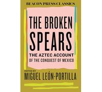 The Broken Spears: The Aztec Account of the Conquest of Mexico: 8 (Beacon Classics)