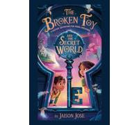 The Broken Toy and the Secret World: A Fantasy Adventure for Young Dreamers