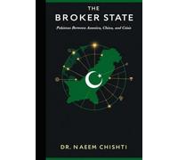 The Broker State: Pakistan Between America, China, and Crisis (Pakistan Affairs)
