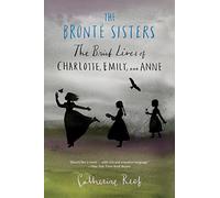 The Brontë Sisters: The Brief Lives of Charlotte, Emily, and Anne