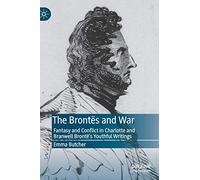 The Brontës and War: Fantasy and Conflict in Charlotte and Branwell Brontë’s Youthful Writings