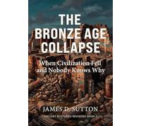 The Bronze Age Collapse: When Civilization Fell and Nobody Knows Why: 1 (Ancient Mysteries Revisited)