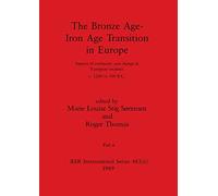 The Bronze Age - Iron Age Transition in Europe, Part ii: Aspects of continuity and change in European societies c.1200 to 500 B.C.: 483 (BAR International)