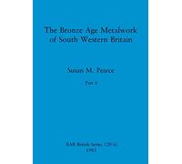 The Bronze Age Metalwork of South Western Britain, Part ii: 120 (BAR British)