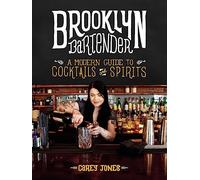 The Brooklyn Bartender: A Modern Guide to Cocktails and Spirits