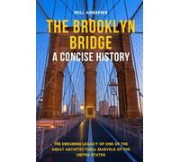 The Brooklyn Bridge - A Concise History: The Enduring Legacy of One of the Great Architectural Marvels of the United States