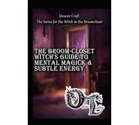 The Broom-Closet Witch's Guide to Mental & Subtle Energy (Unseen Craft : The series for the Witch in the Broomcloset)