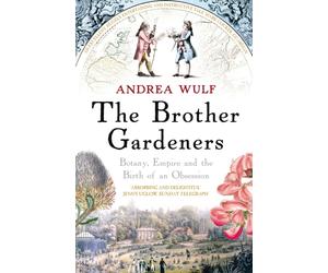 The Brother Gardeners : Botany, Empire and the Birth of an Obsession