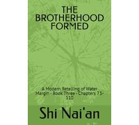 THE BROTHERHOOD FORMED: A Modern Retelling of Water Margin - Book Three - Chapters 73- 110 (Water Margin: A Modern Retelling)