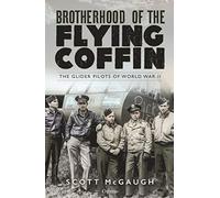 The Brotherhood of the Flying Coffin: The Glider Pilots of World War II