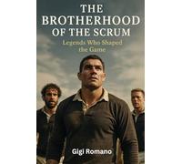 The Brotherhood of the Scrum: Legends Who Shaped the Game
