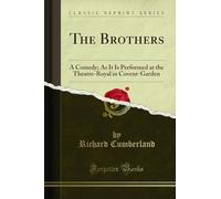 The Brothers: A Comedy; As It Is Performed at the Theatre-Royal in Covent-Garden (Classic Reprint)