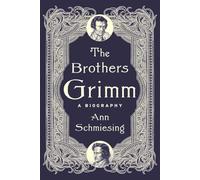 The Brothers Grimm : A Biography