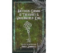 The Brothers Grimm and the Treasures of the Underworld King: A Novella Inspired by the Fairy Tales and Lives of the Brothers Grimm
